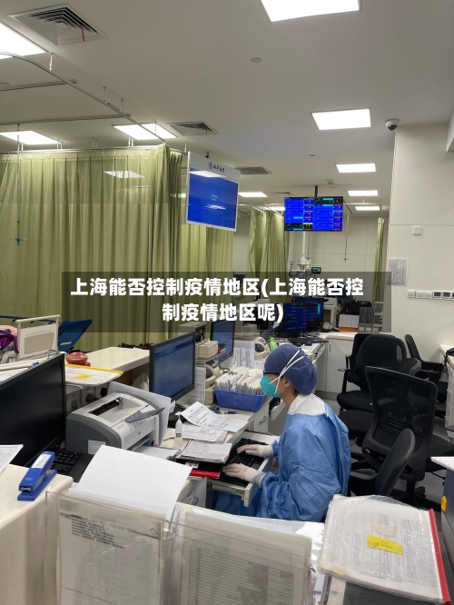 上海能否控制疫情地区(上海能否控制疫情地区呢)