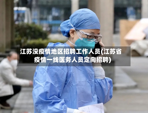 江苏没疫情地区招聘工作人员(江苏省疫情一线医务人员定向招聘)-第2张图片