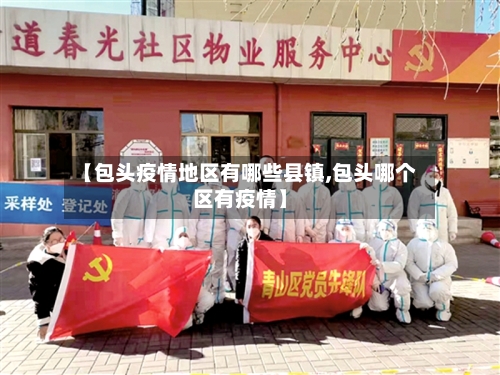 【包头疫情地区有哪些县镇,包头哪个区有疫情】