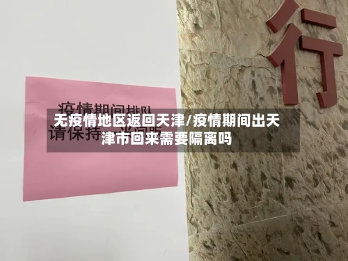无疫情地区返回天津/疫情期间出天津市回来需要隔离吗