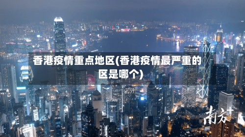 香港疫情重点地区(香港疫情最严重的区是哪个)-第2张图片