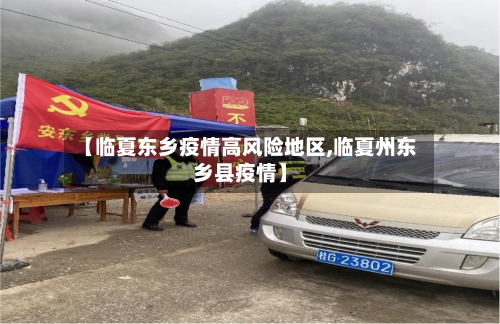 【临夏东乡疫情高风险地区,临夏州东乡县疫情】-第2张图片