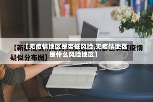 【无疫情地区是否低风险,无疫情地区是什么风险地区】