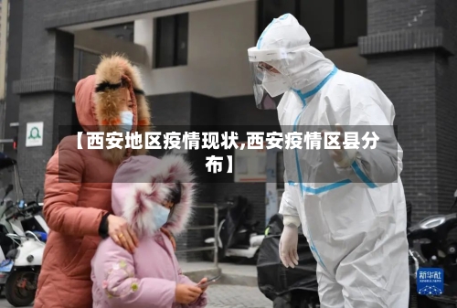 【西安地区疫情现状,西安疫情区县分布】