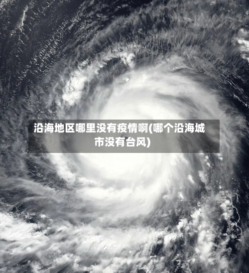 沿海地区哪里没有疫情啊(哪个沿海城市没有台风)