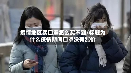 疫情地区买口罩怎么买不到/标题为什么疫情期间口罩没有涨价-第2张图片