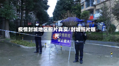 疫情封城地区照片真实/封城照片曝光-第2张图片