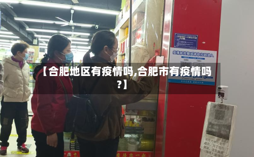 【合肥地区有疫情吗,合肥市有疫情吗?】-第2张图片