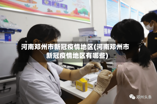 河南邓州市新冠疫情地区(河南邓州市新冠疫情地区有哪些)
