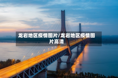 龙岩地区疫情图片/龙岩地区疫情图片高清