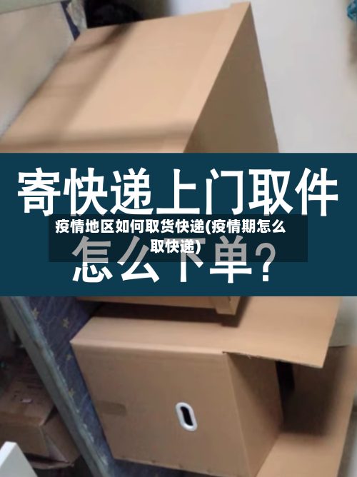 疫情地区如何取货快递(疫情期怎么取快递)-第3张图片