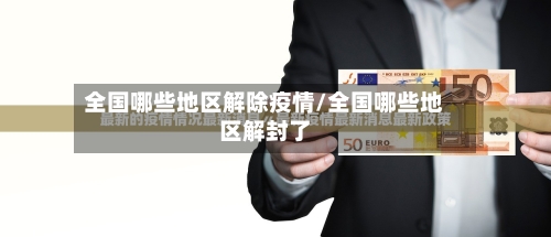 全国哪些地区解除疫情/全国哪些地区解封了