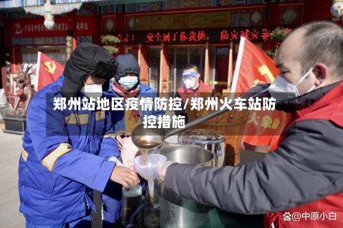 郑州站地区疫情防控/郑州火车站防控措施