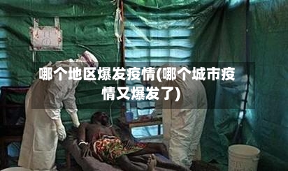 哪个地区爆发疫情(哪个城市疫情又爆发了)