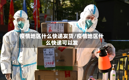 疫情地区什么快递发货/疫情地区什么快递可以发