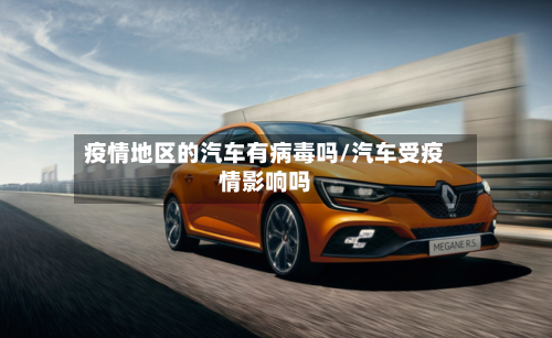 疫情地区的汽车有病毒吗/汽车受疫情影响吗