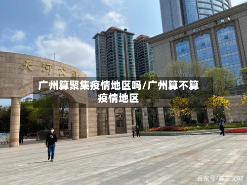 广州算聚集疫情地区吗/广州算不算疫情地区