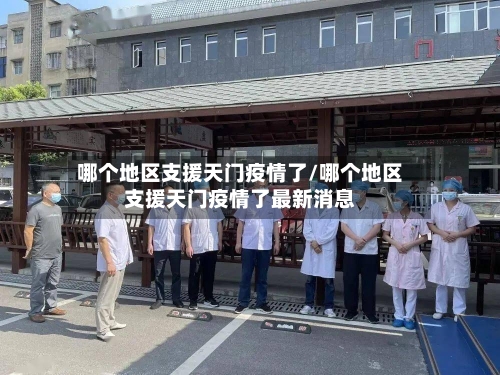 哪个地区支援天门疫情了/哪个地区支援天门疫情了最新消息