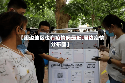 【周边地区也有疫情吗最近,周边疫情分布图】