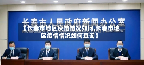 【长春市地区疫情情况如何,长春市地区疫情情况如何查询】-第2张图片
