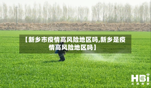 【新乡市疫情高风险地区吗,新乡是疫情高风险地区吗】