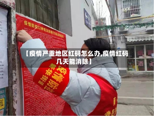 【疫情严重地区红码怎么办,疫情红码几天能消除】-第3张图片