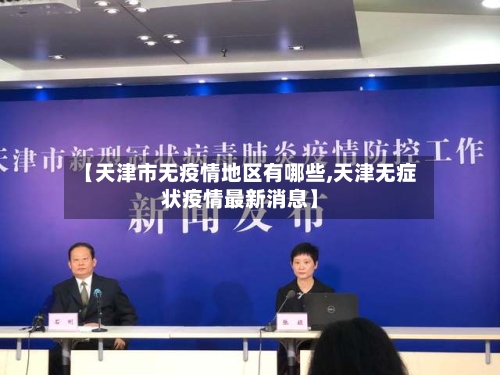 【天津市无疫情地区有哪些,天津无症状疫情最新消息】-第2张图片