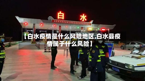 【白水疫情是什么风险地区,白水县疫情属于什么风险】