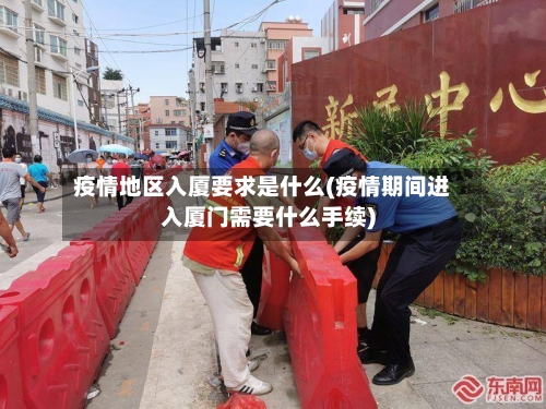 疫情地区入厦要求是什么(疫情期间进入厦门需要什么手续)