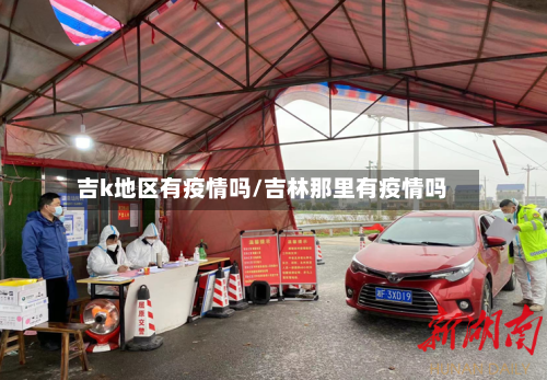吉k地区有疫情吗/吉林那里有疫情吗