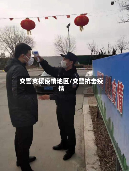 交警支援疫情地区/交警抗击疫情-第3张图片