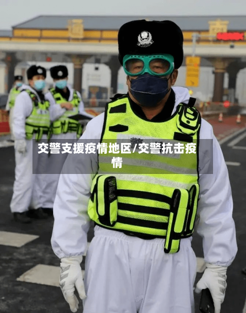 交警支援疫情地区/交警抗击疫情-第2张图片