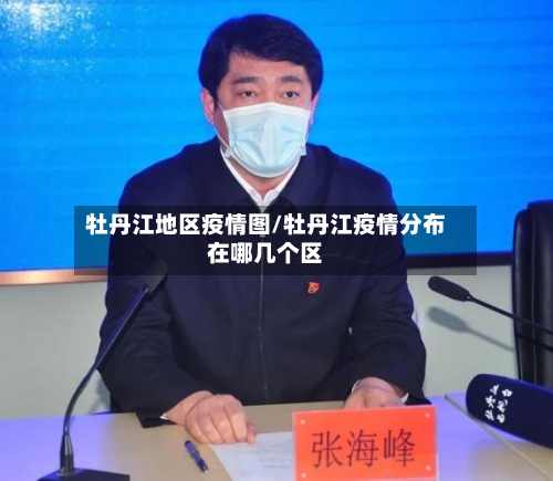 牡丹江地区疫情图/牡丹江疫情分布在哪几个区