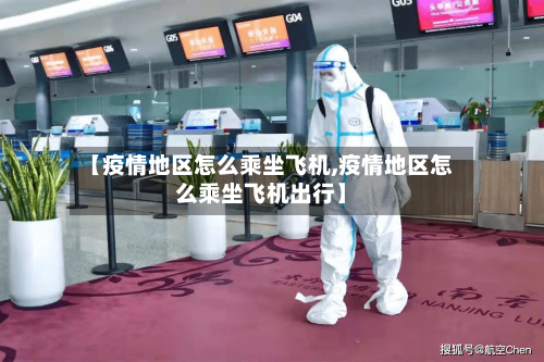 【疫情地区怎么乘坐飞机,疫情地区怎么乘坐飞机出行】