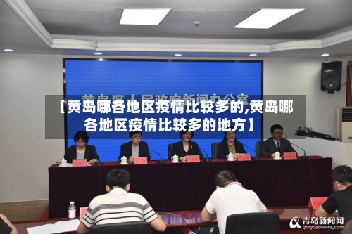 【黄岛哪各地区疫情比较多的,黄岛哪各地区疫情比较多的地方】-第2张图片