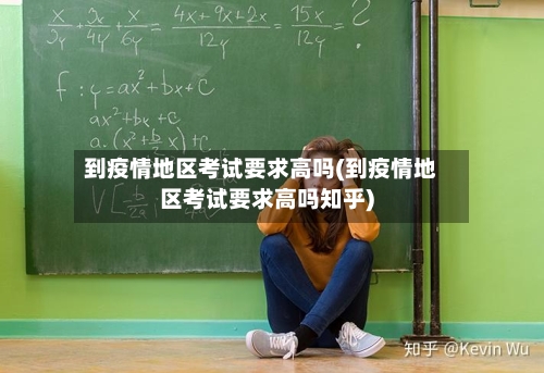 到疫情地区考试要求高吗(到疫情地区考试要求高吗知乎)