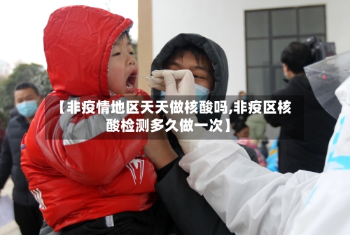 【非疫情地区天天做核酸吗,非疫区核酸检测多久做一次】-第3张图片