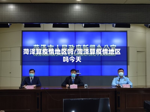 菏泽算疫情地区吗/菏泽算疫情地区吗今天