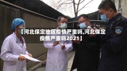 【河北保定地区疫情严重吗,河北保定疫情严重吗2021】