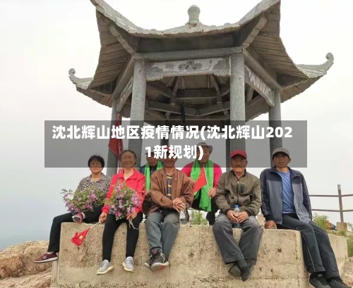 沈北辉山地区疫情情况(沈北辉山2021新规划)
