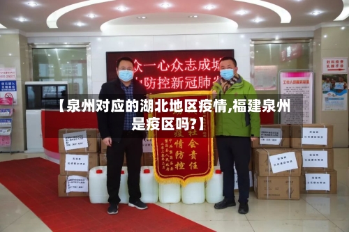 【泉州对应的湖北地区疫情,福建泉州是疫区吗?】-第3张图片