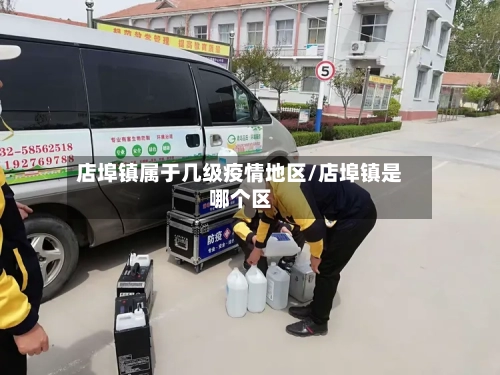 店埠镇属于几级疫情地区/店埠镇是哪个区-第2张图片