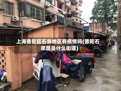 上海普陀区石泉地区有疫情吗(普陀石泉路是什么街道)