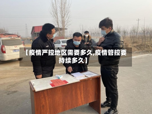 【疫情严控地区需要多久,疫情管控要持续多久】-第3张图片