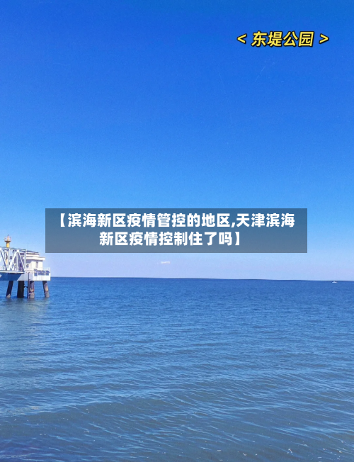 【滨海新区疫情管控的地区,天津滨海新区疫情控制住了吗】-第3张图片