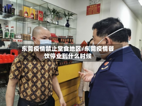 东莞疫情禁止堂食地区/东莞疫情餐饮停业到什么时候-第2张图片