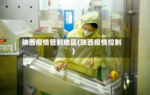 陕西疫情管制地区(陕西疫情控制)