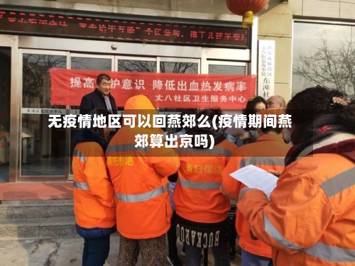 无疫情地区可以回燕郊么(疫情期间燕郊算出京吗)-第3张图片