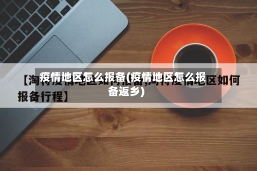 疫情地区怎么报备(疫情地区怎么报备返乡)-第2张图片