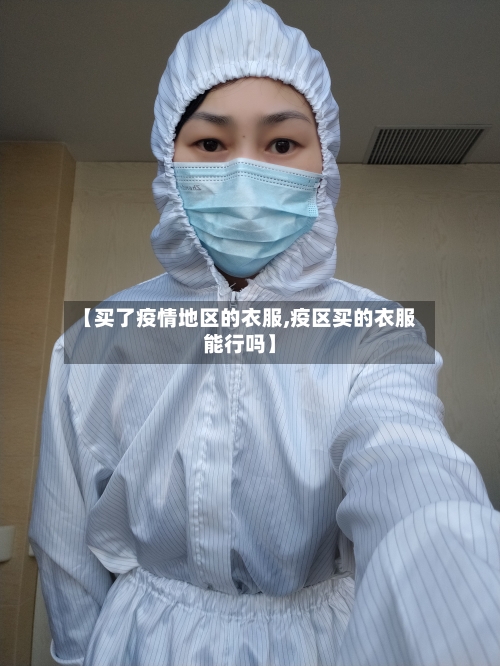 【买了疫情地区的衣服,疫区买的衣服能行吗】